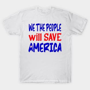 WE THE PEOPLE WILL SAVE AMERICA T-Shirt